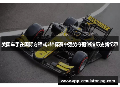美国车手在国际方程式3锦标赛中强势夺冠创造历史新纪录