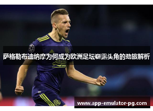 萨格勒布迪纳摩为何成为欧洲足坛崭露头角的劲旅解析