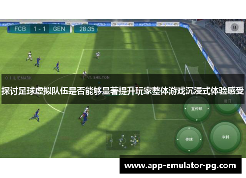 探讨足球虚拟队伍是否能够显著提升玩家整体游戏沉浸式体验感受