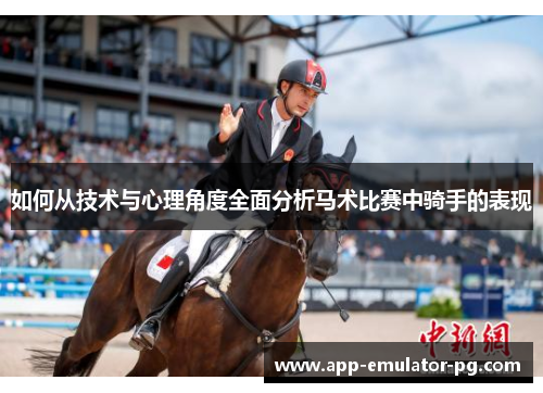 如何从技术与心理角度全面分析马术比赛中骑手的表现 如何从技术与心理角度全面分析马术比赛中骑手的表现