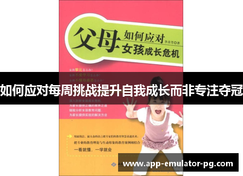 如何应对每周挑战提升自我成长而非专注夺冠 如何应对每周挑战提升自我成长而非专注夺冠